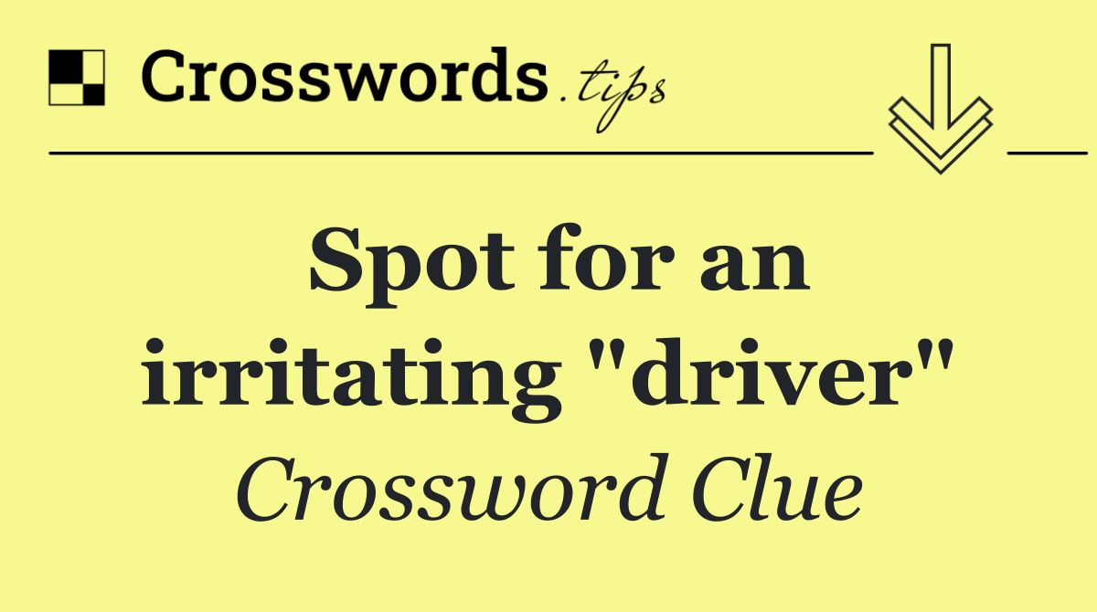Spot for an irritating "driver"