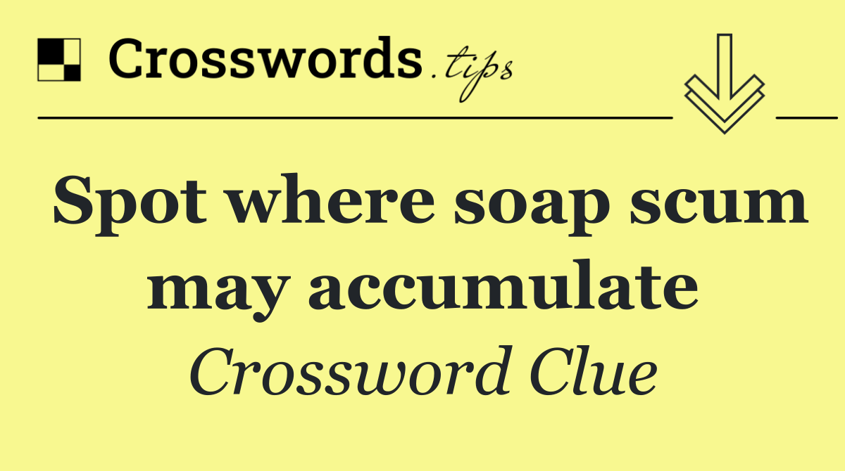 Spot where soap scum may accumulate