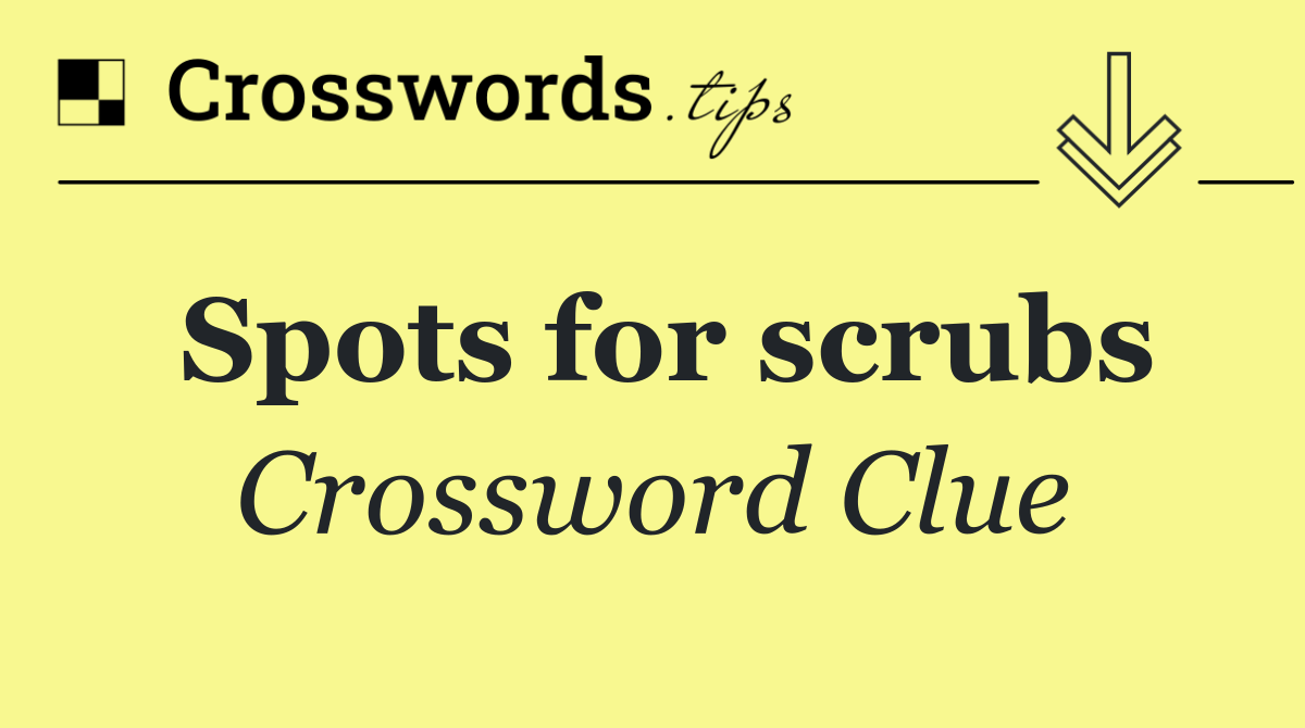 Spots for scrubs