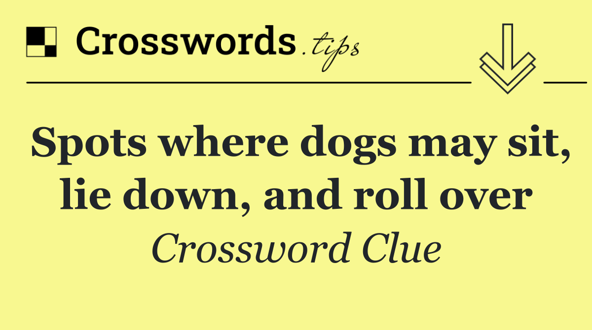 Spots where dogs may sit, lie down, and roll over