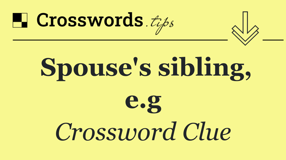 Spouse's sibling, e.g