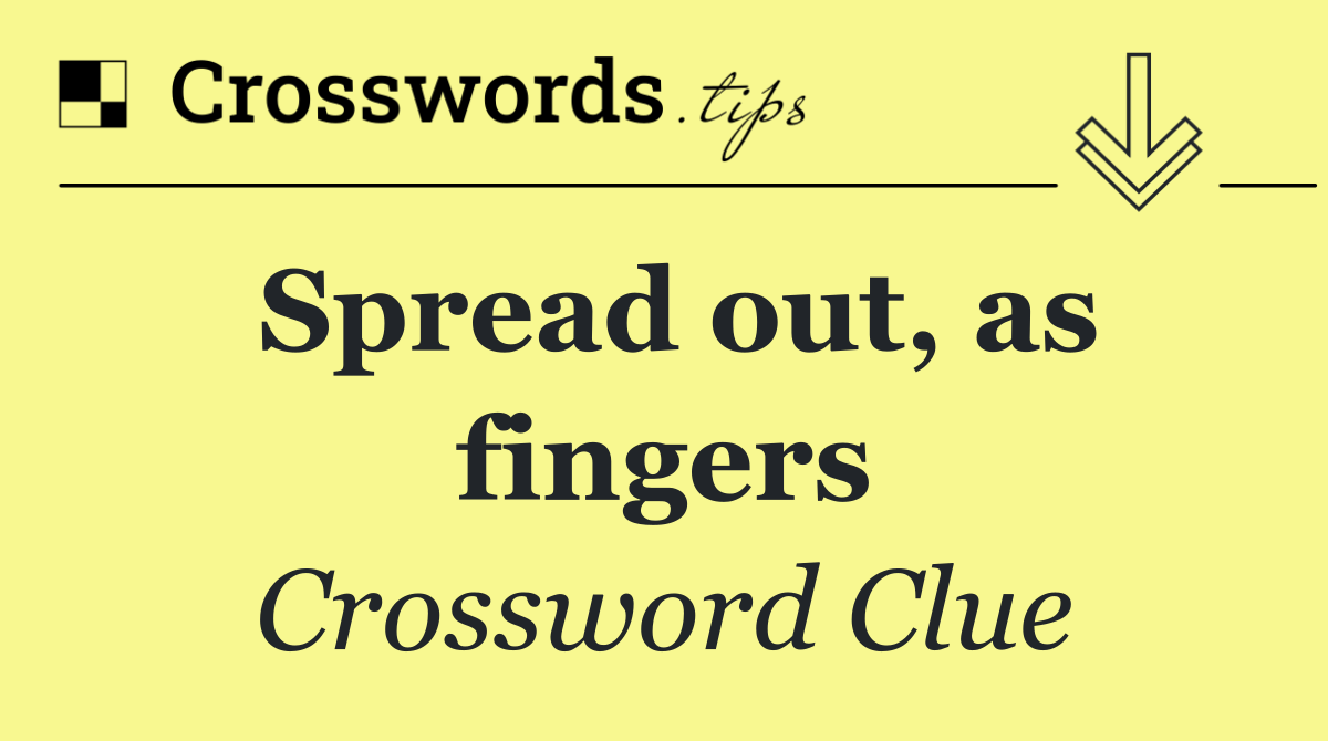 Spread out, as fingers