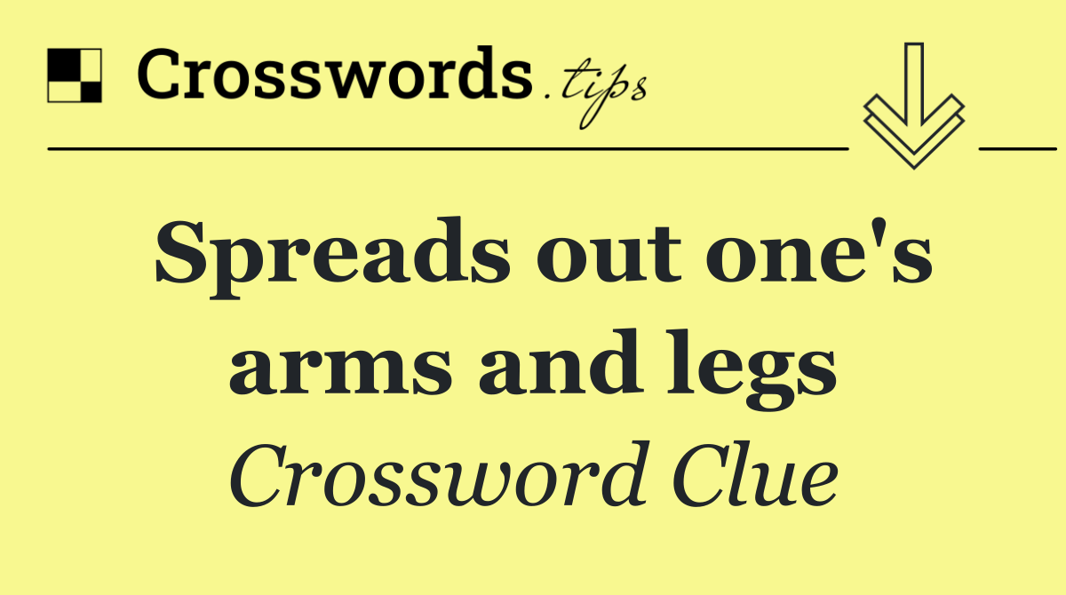 Spreads out one's arms and legs