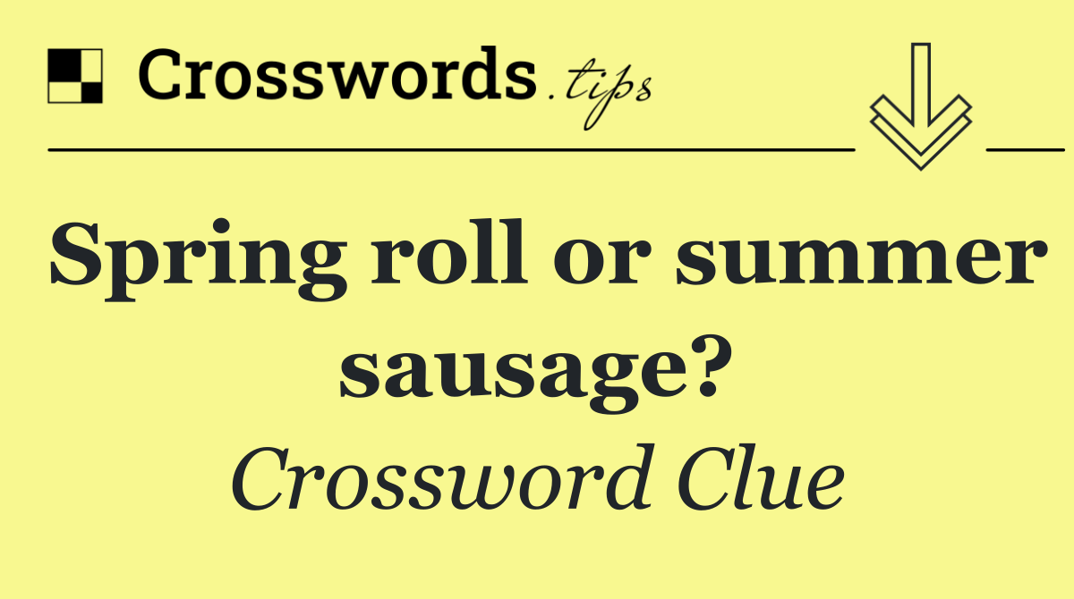 Spring roll or summer sausage?
