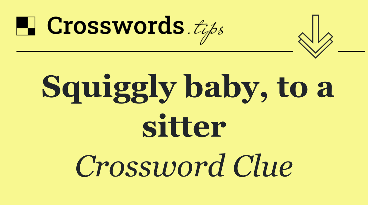 Squiggly baby, to a sitter