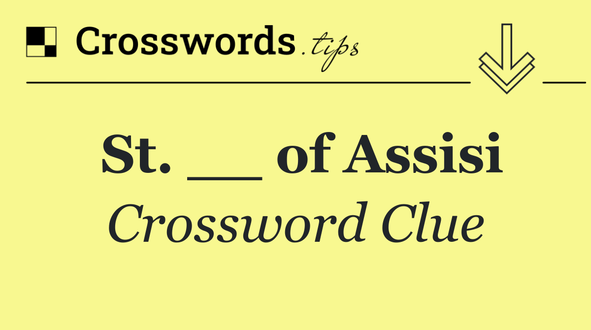 St. __ of Assisi