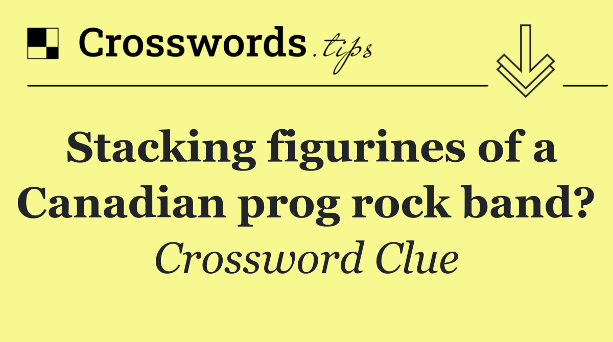 Stacking figurines of a Canadian prog rock band?
