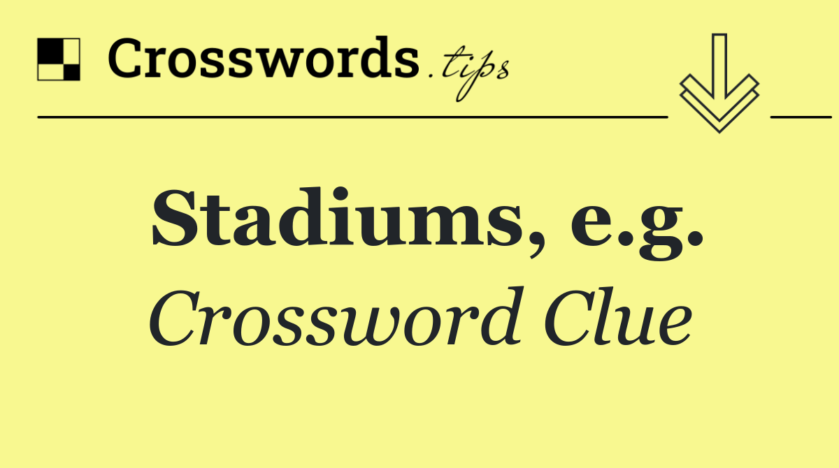 Stadiums, e.g.