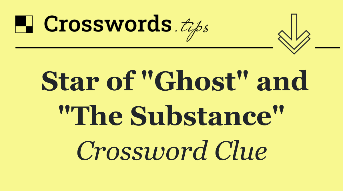 Star of "Ghost" and "The Substance"