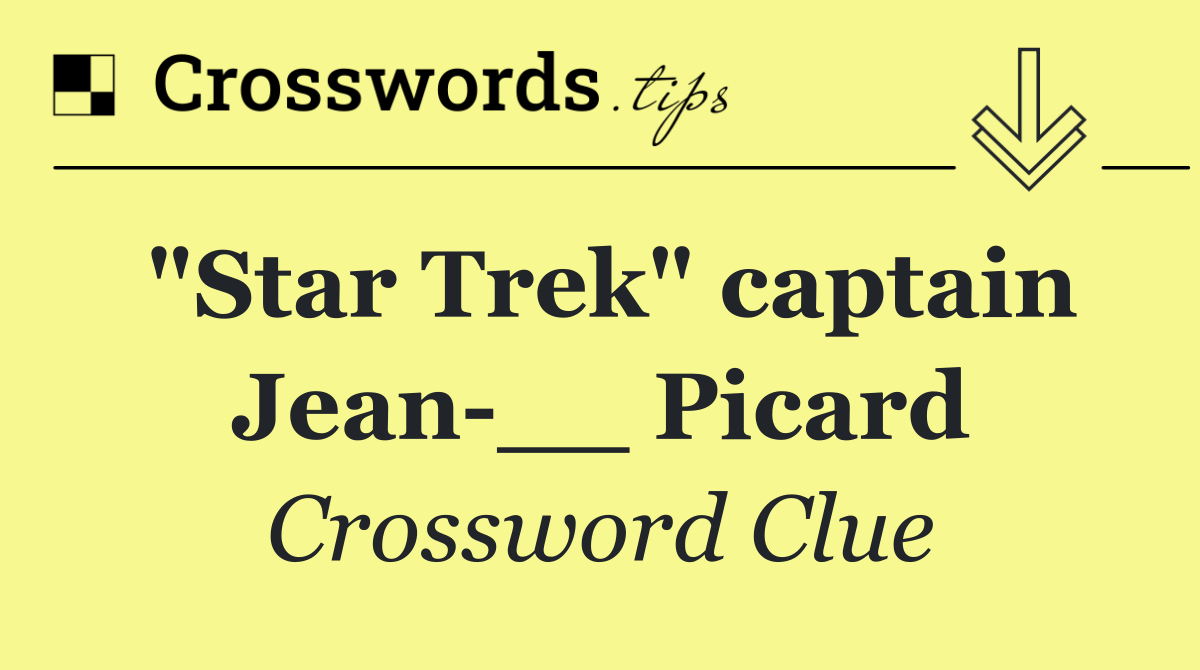 "Star Trek" captain Jean __ Picard