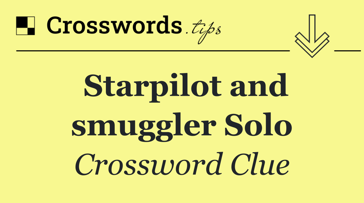 Starpilot and smuggler Solo