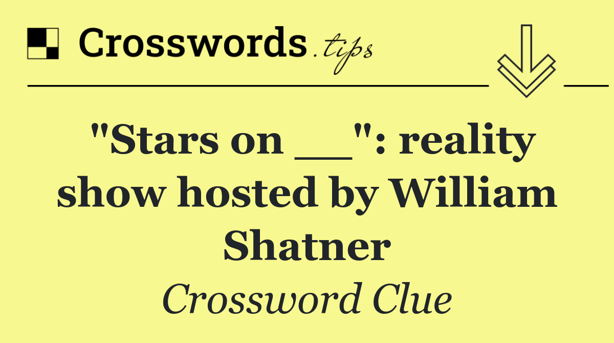 "Stars on __": reality show hosted by William Shatner