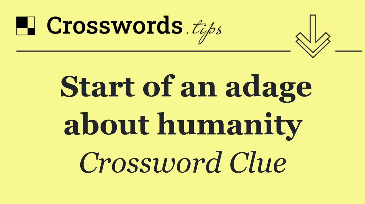 Start of an adage about humanity