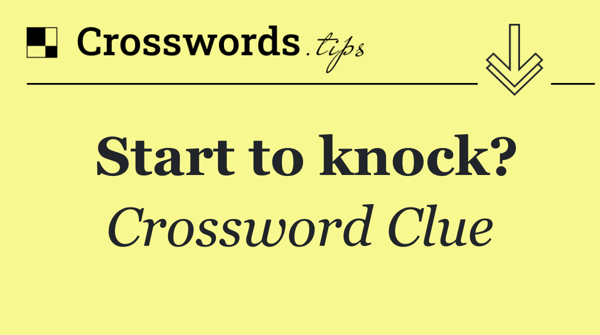 Start to knock?