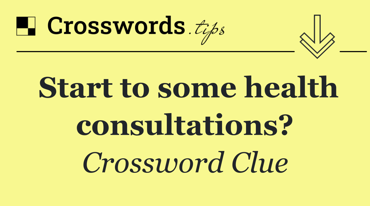 Start to some health consultations?