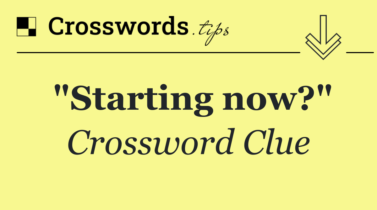 "Starting now?"