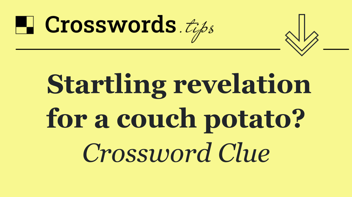 Startling revelation for a couch potato?