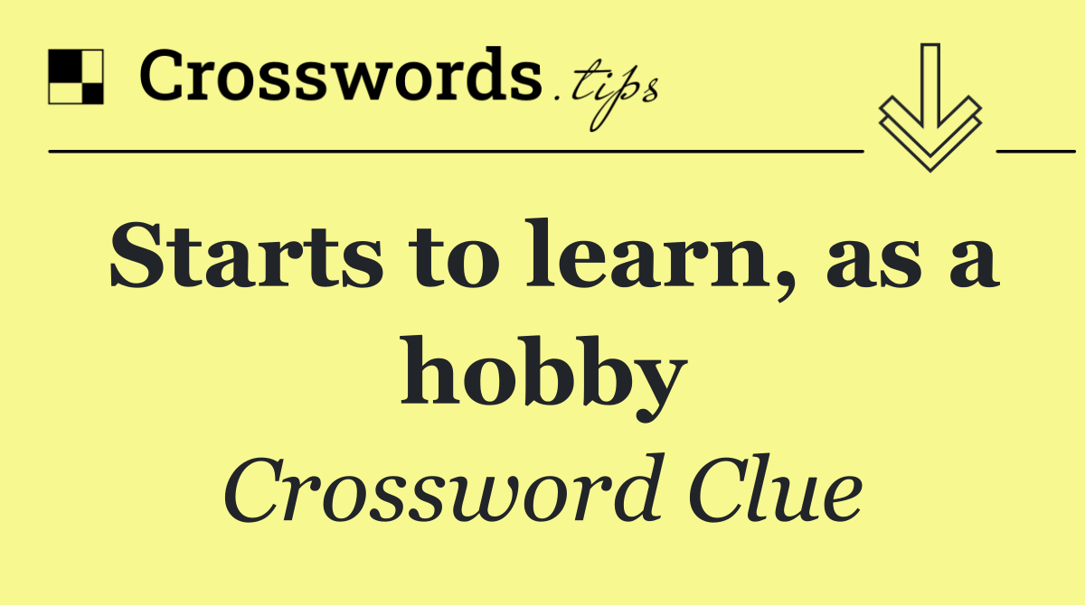 Starts to learn, as a hobby