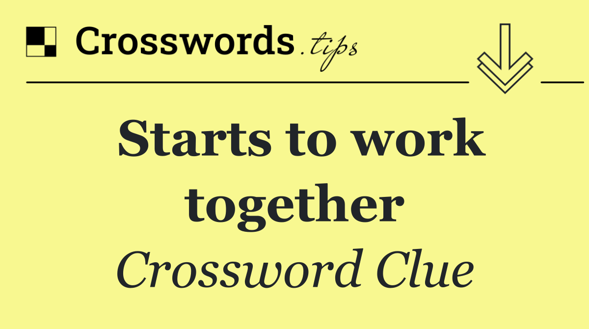 Starts to work together