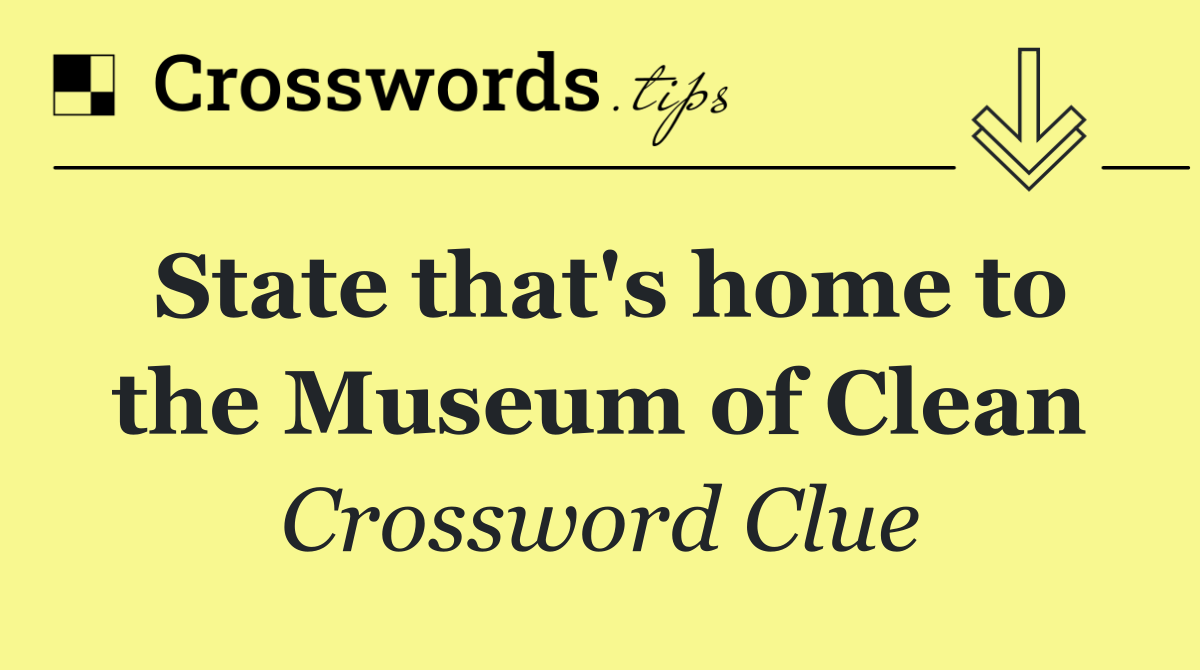 State that's home to the Museum of Clean