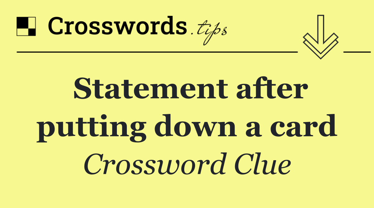 Statement after putting down a card