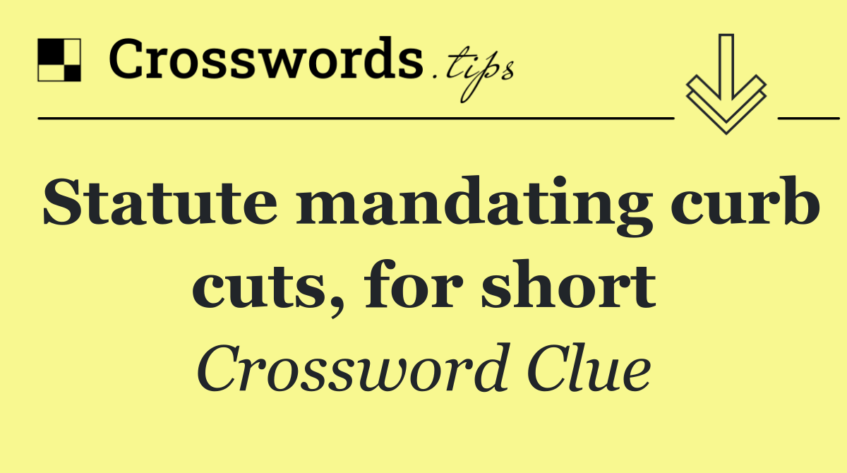 Statute mandating curb cuts, for short