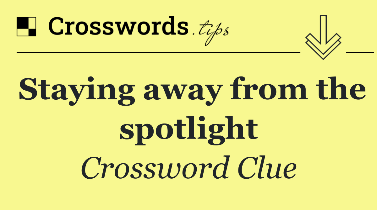 Staying away from the spotlight