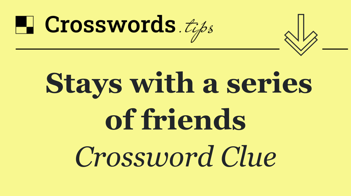 Stays with a series of friends