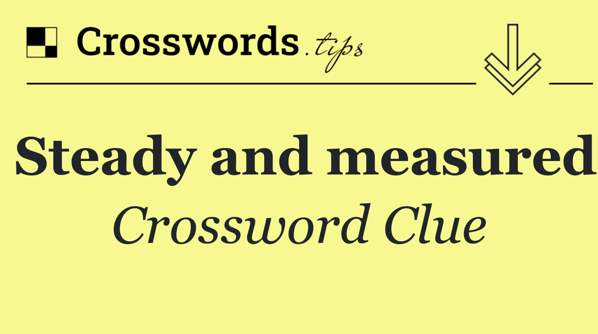 Steady and measured
