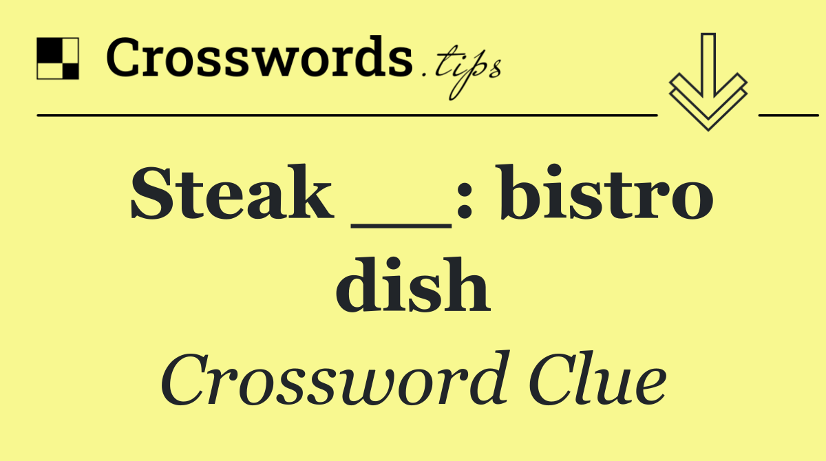 Steak __: bistro dish