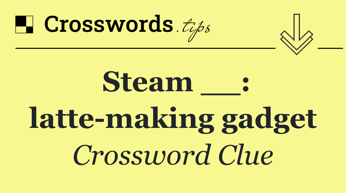 Steam __: latte making gadget
