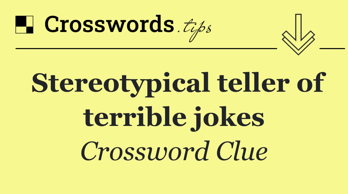 Stereotypical teller of terrible jokes