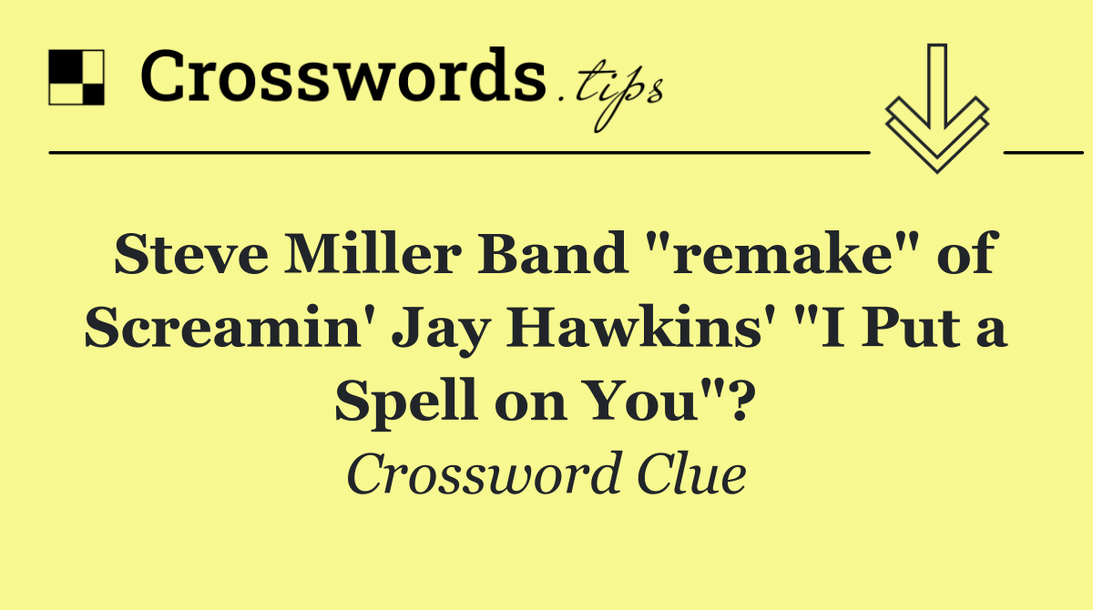 Steve Miller Band "remake" of Screamin' Jay Hawkins' "I Put a Spell on You"?
