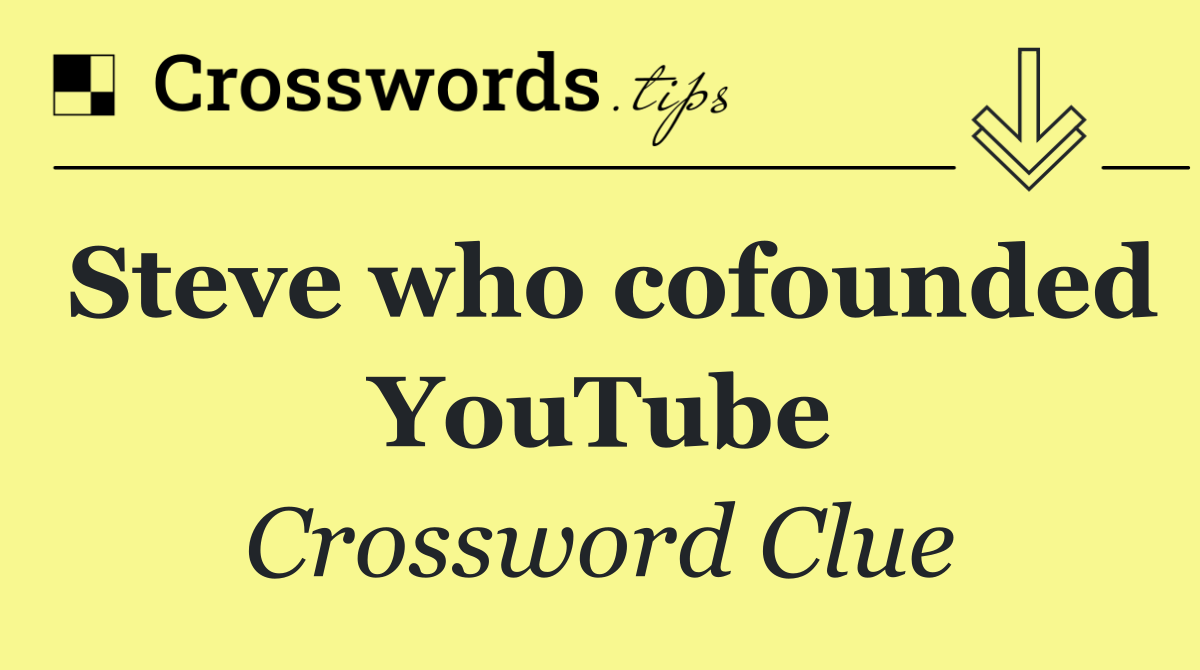 Steve who cofounded YouTube