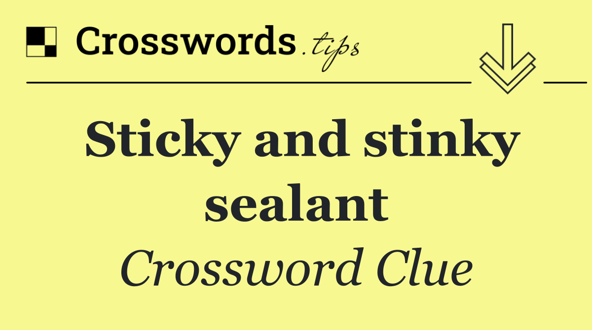 Sticky and stinky sealant
