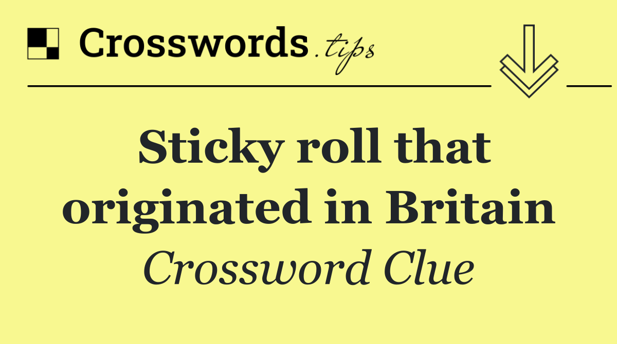 Sticky roll that originated in Britain