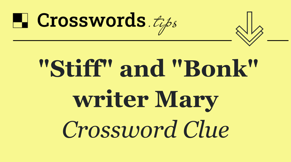"Stiff" and "Bonk" writer Mary