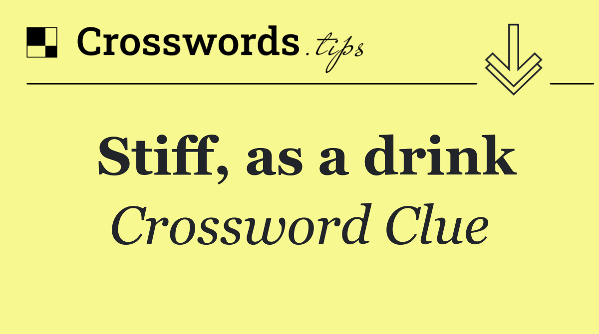 Stiff, as a drink