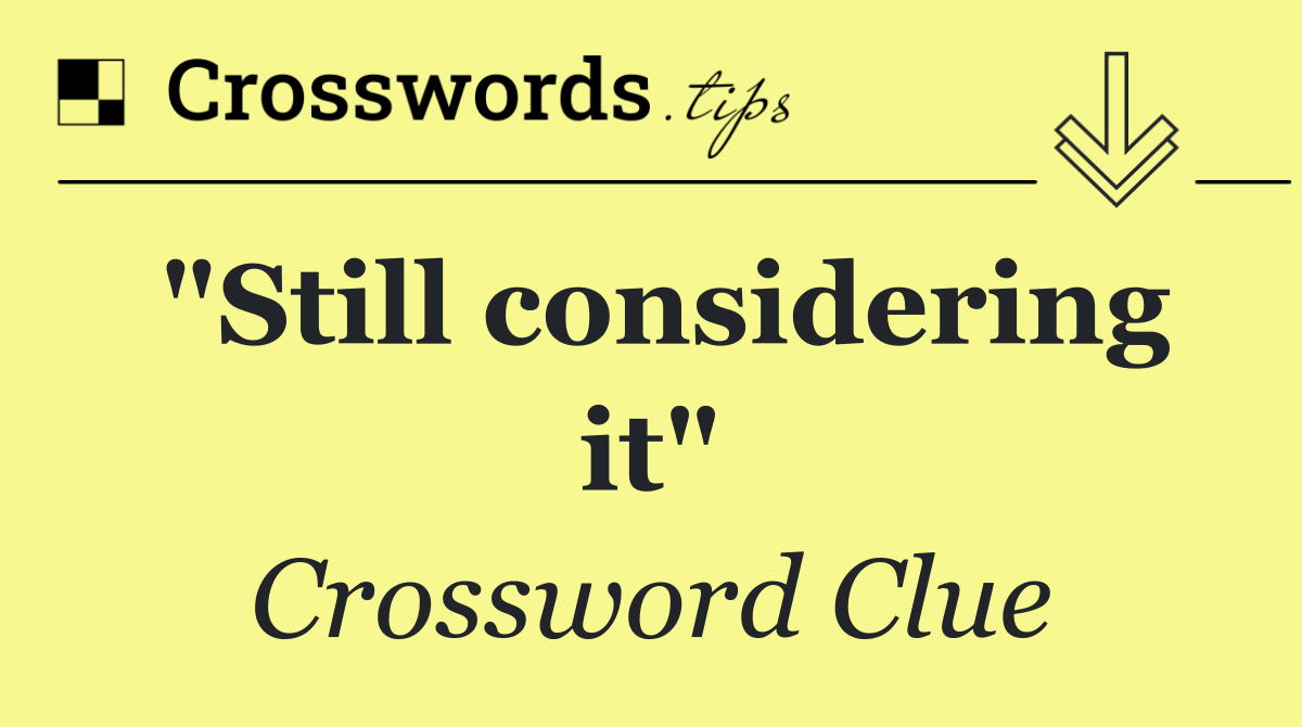 "Still considering it"