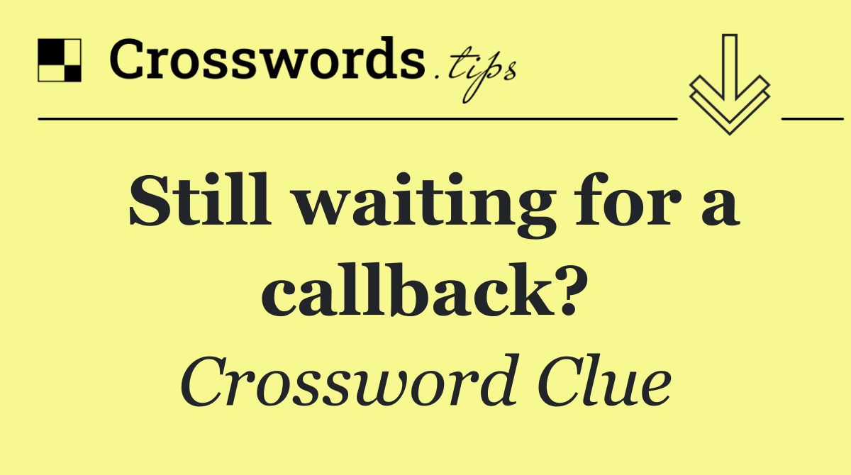 Still waiting for a callback?