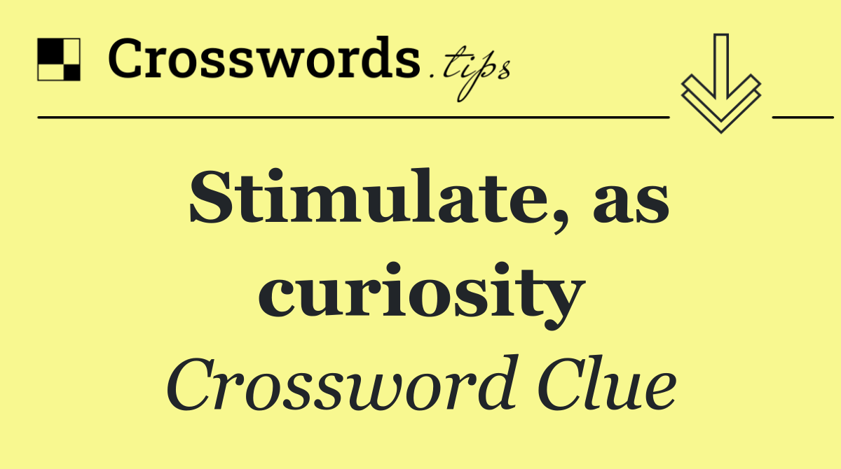 Stimulate, as curiosity