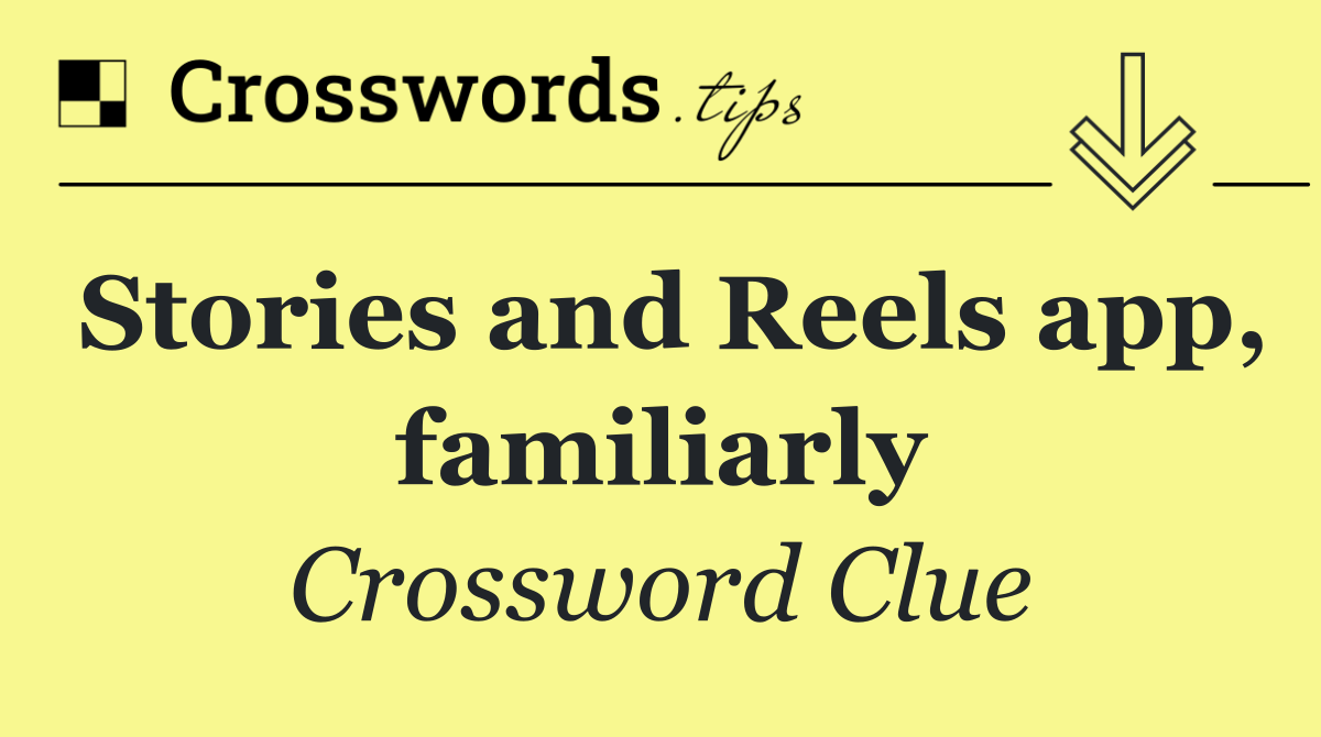 Stories and Reels app, familiarly