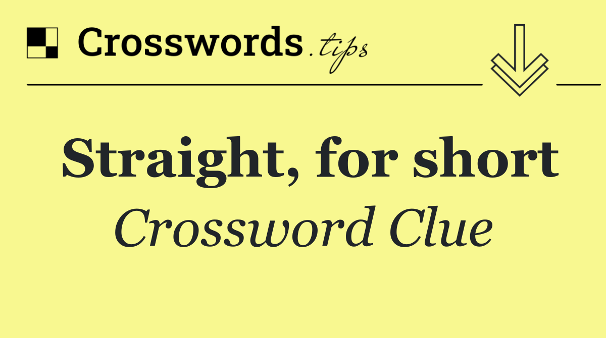 Straight, for short