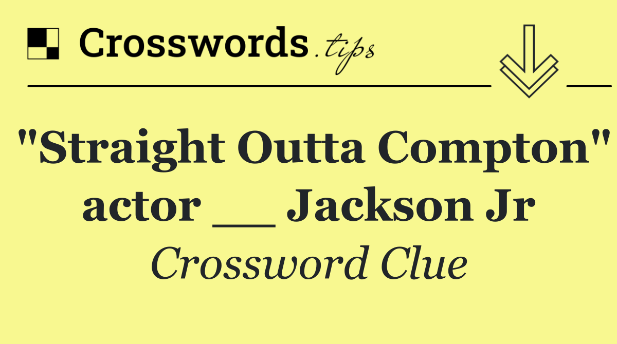 "Straight Outta Compton" actor __ Jackson Jr