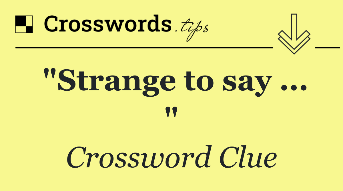 "Strange to say ... "