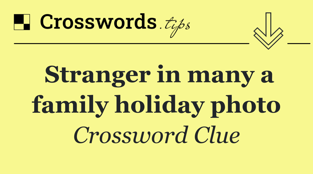 Stranger in many a family holiday photo