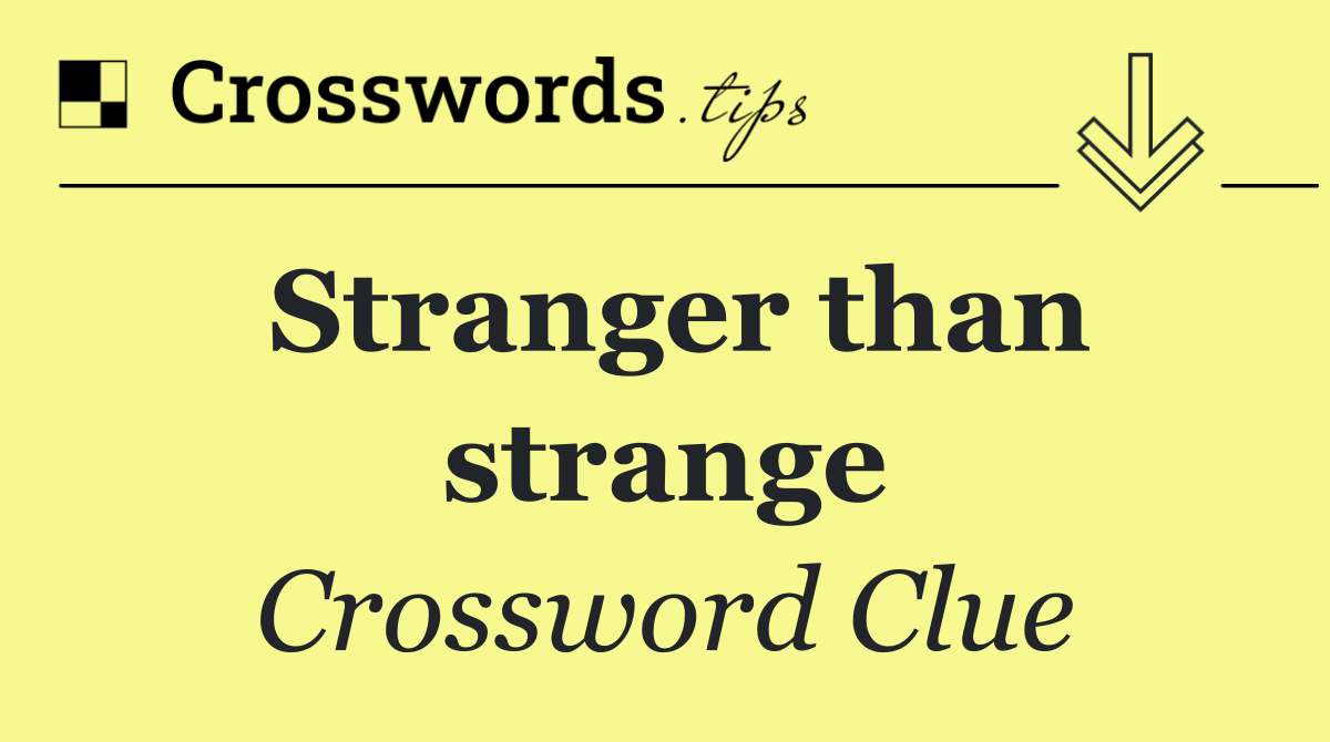 Stranger than strange