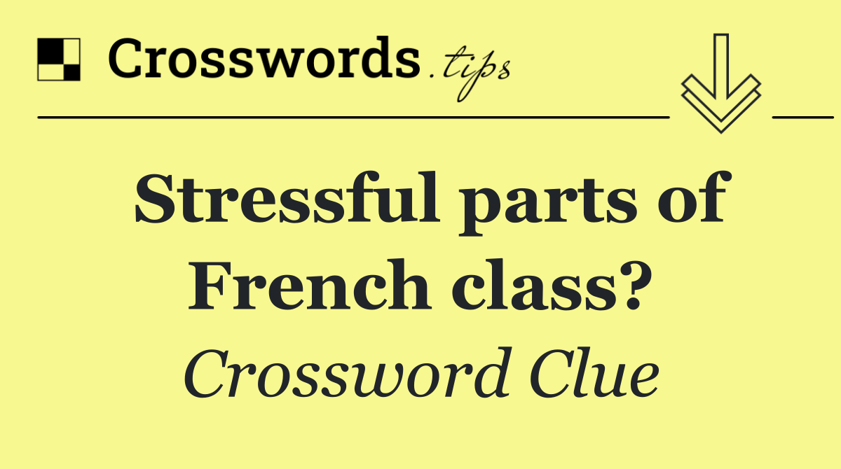 Stressful parts of French class?