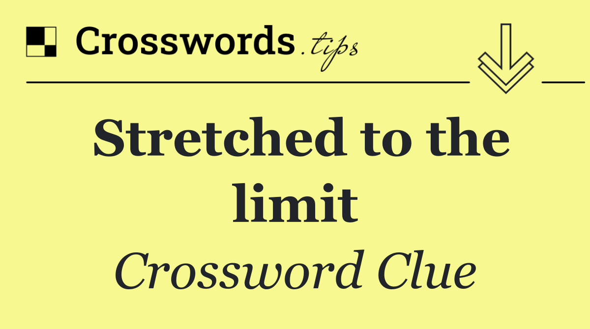 Stretched to the limit
