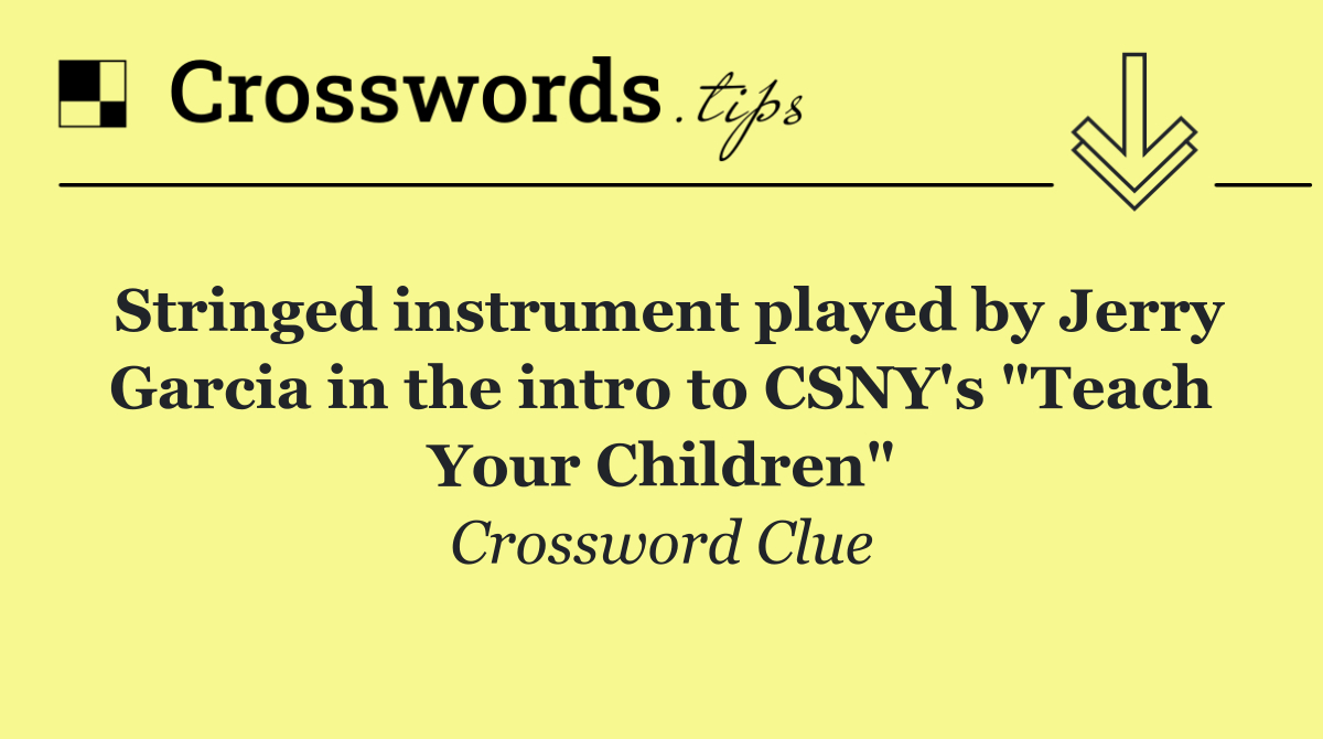Stringed instrument played by Jerry Garcia in the intro to CSNY's "Teach Your Children"